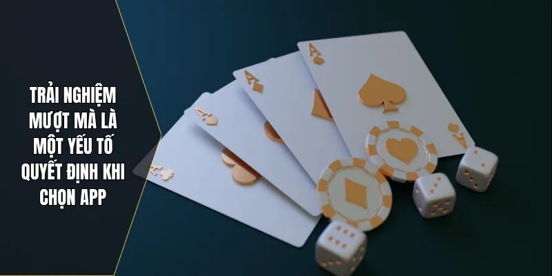 Trải nghiệm mượt mà là một yếu tố quyết định khi chọn app