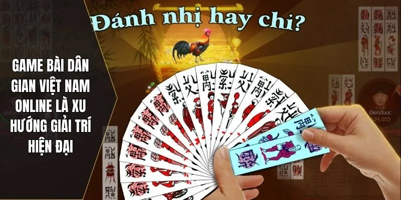 Game bài dân gian Việt Nam online là xu hướng giải trí hiện đại