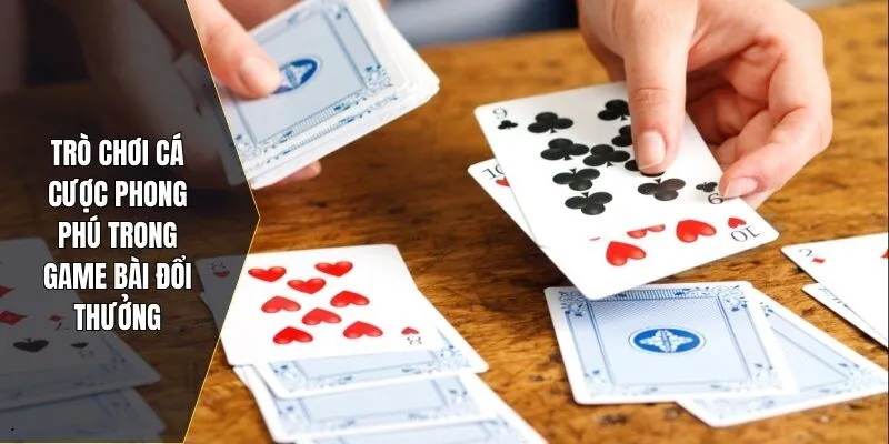 Trò chơi cá cược phong phú trong game bài đổi thưởng