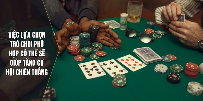 Việc lựa chọn trò chơi phù hợp có thể sẽ giúp tăng cơ hội chiến thắng