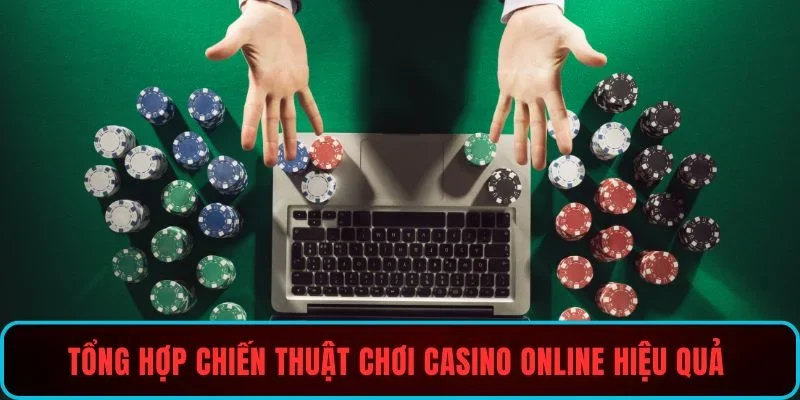 Tổng hợp chiến thuật chơi casino online hiệu quả không dành cho người nóng vội