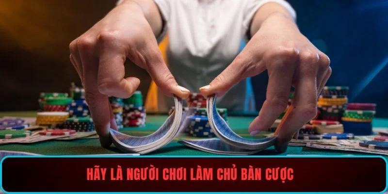 Hãy là người chơi làm chủ bàn cược